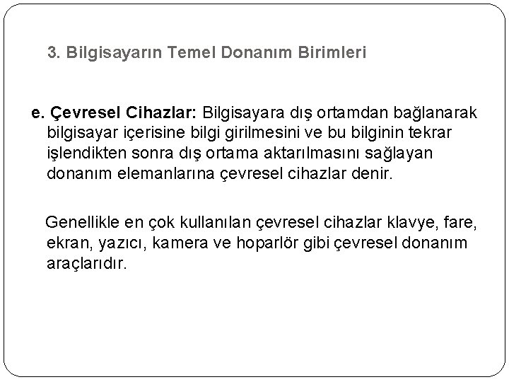 3. Bilgisayarın Temel Donanım Birimleri e. Çevresel Cihazlar: Bilgisayara dış ortamdan bağlanarak bilgisayar içerisine