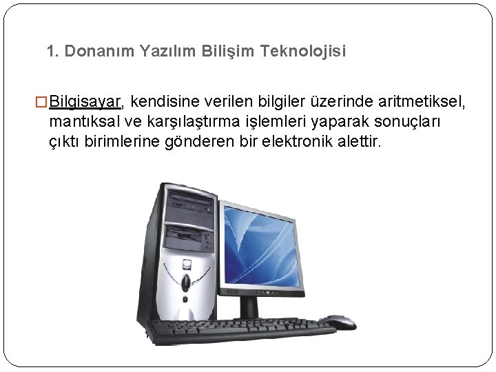 1. Donanım Yazılım Bilişim Teknolojisi � Bilgisayar, kendisine verilen bilgiler üzerinde aritmetiksel, mantıksal ve