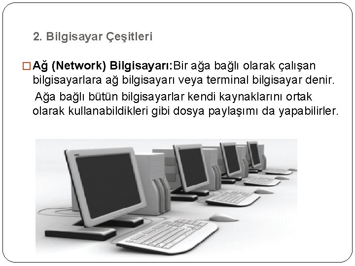 2. Bilgisayar Çeşitleri � Ağ (Network) Bilgisayarı: Bir ağa bağlı olarak çalışan bilgisayarlara ağ