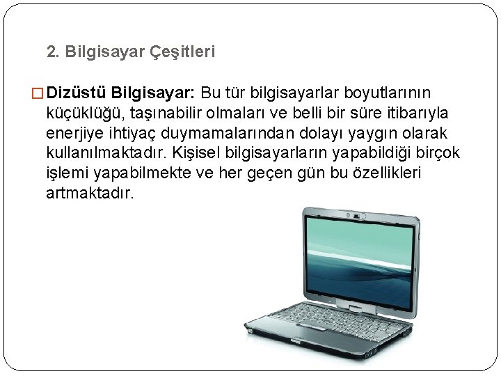 2. Bilgisayar Çeşitleri � Dizüstü Bilgisayar: Bu tür bilgisayarlar boyutlarının küçüklüğü, taşınabilir olmaları ve