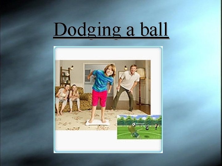 Dodging a ball 