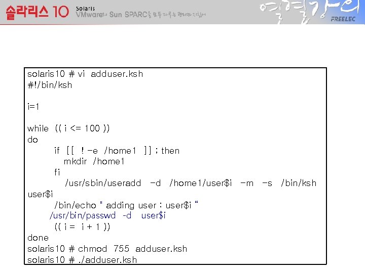 solaris 10 # vi adduser. ksh #!/bin/ksh i=1 while (( i <= 100 ))