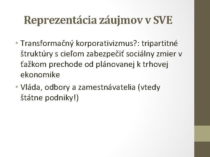 Reprezentácia záujmov v SVE • Transformačný korporativizmus? : tripartitné štruktúry s cieľom zabezpečiť sociálny