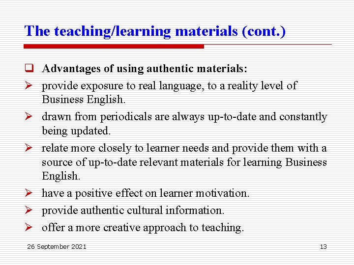The teaching/learning materials (cont. ) q Advantages of using authentic materials: Ø provide exposure