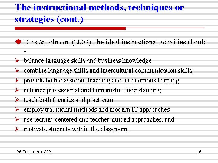 The instructional methods, techniques or strategies (cont. ) u Ellis & Johnson (2003): the
