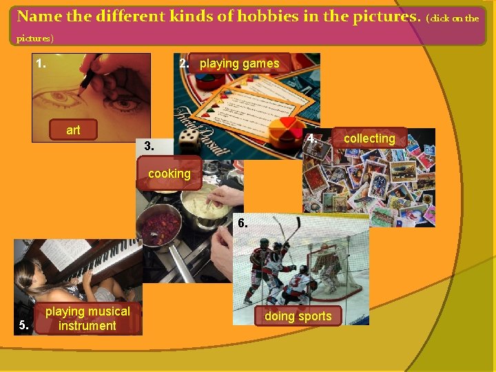 Name the different kinds of hobbies in the pictures. (click on the pictures) 2.