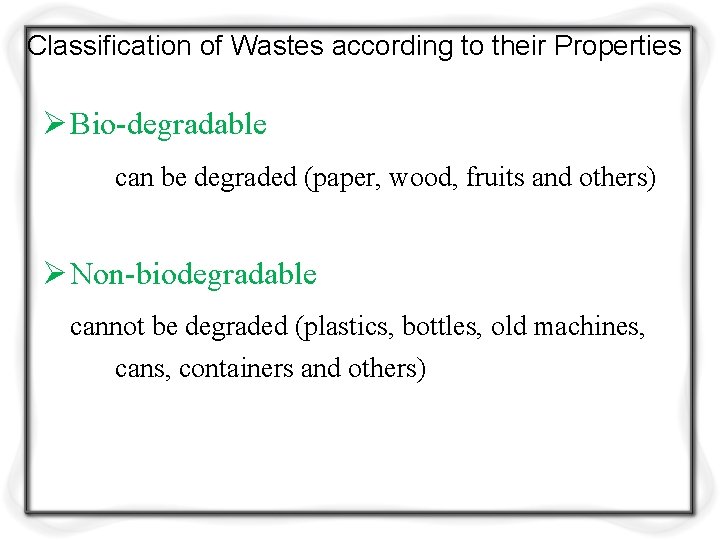 Classification of Wastes according to their Properties Ø Bio-degradable can be degraded (paper, wood,