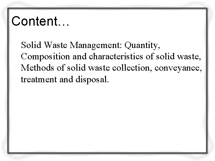 Content… Solid Waste Management: Quantity, Composition and characteristics of solid waste, Methods of solid