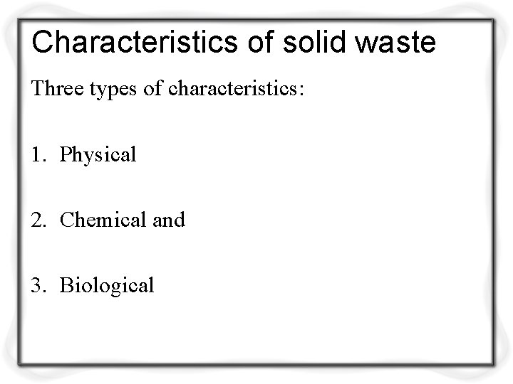 Characteristics of solid waste Three types of characteristics: 1. Physical 2. Chemical and 3.