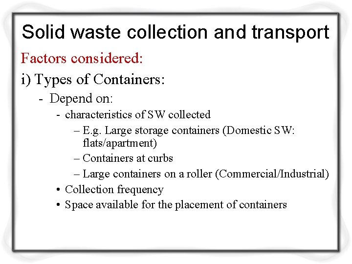 Solid waste collection and transport Factors considered: i) Types of Containers: - Depend on: