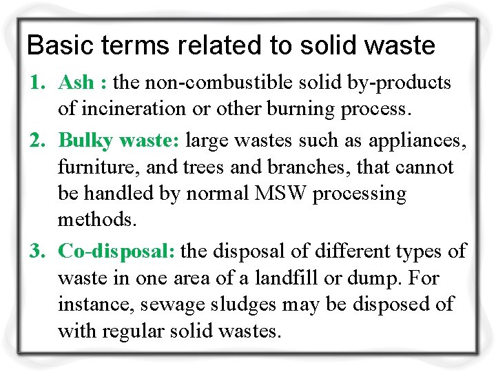 Basic terms related to solid waste 1. Ash : the non-combustible solid by-products of