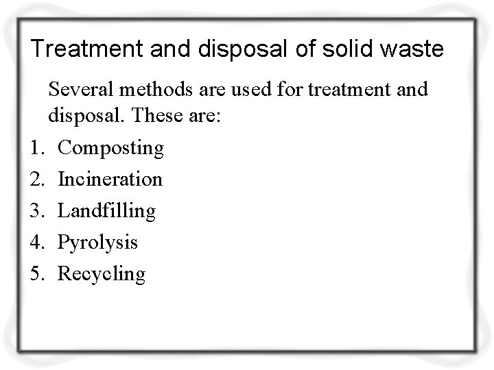 Treatment and disposal of solid waste Several methods are used for treatment and disposal.