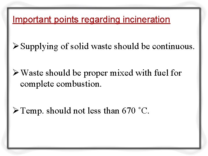 Important points regarding incineration Ø Supplying of solid waste should be continuous. Ø Waste
