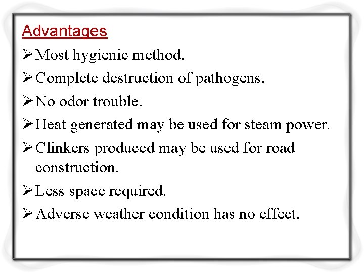 Advantages Ø Most hygienic method. Ø Complete destruction of pathogens. Ø No odor trouble.