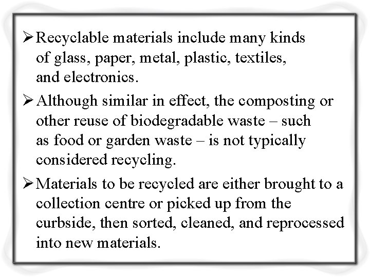 Ø Recyclable materials include many kinds of glass, paper, metal, plastic, textiles, and electronics.