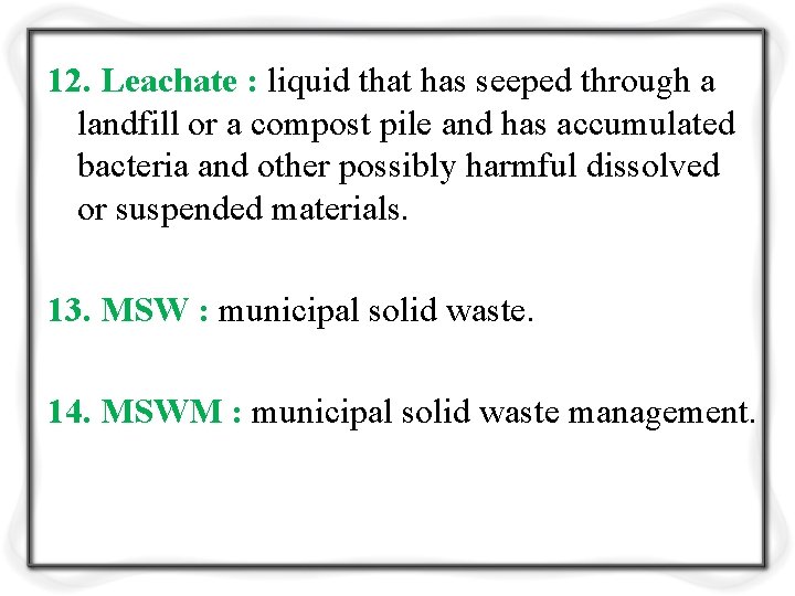 12. Leachate : liquid that has seeped through a landfill or a compost pile