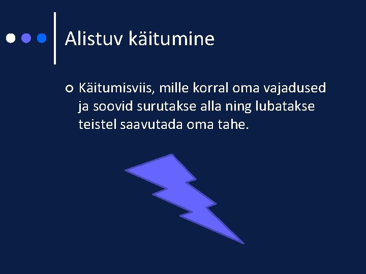 Alistuv käitumine ¢ Käitumisviis, mille korral oma vajadused ja soovid surutakse alla ning lubatakse