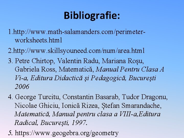 Bibliografie: 1. http: //www. math-salamanders. com/perimeterworksheets. html 2. http: //www. skillsyouneed. com/num/area. html 3.