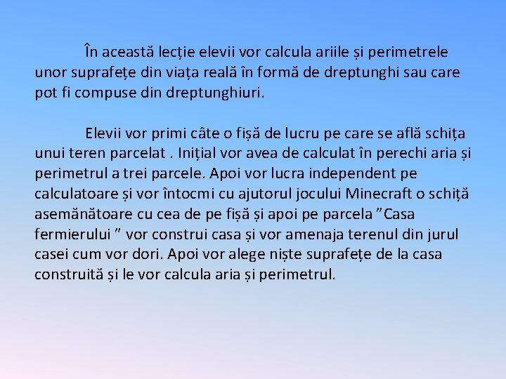 În această lecție elevii vor calcula ariile și perimetrele unor suprafețe din viața reală