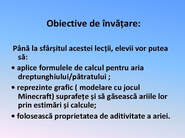 Obiective de învățare: Până la sfârșitul acestei lecții, elevii vor putea să: • aplice