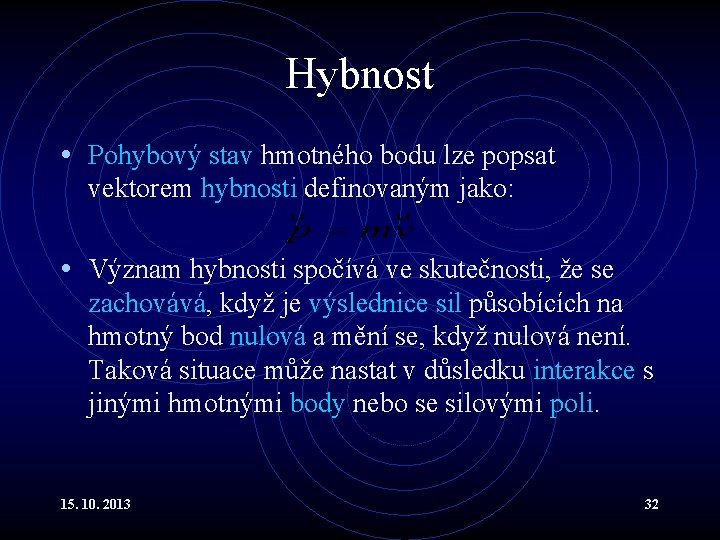 Hybnost • Pohybový stav hmotného bodu lze popsat vektorem hybnosti definovaným jako: • Význam