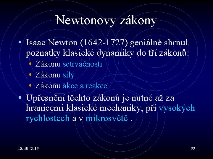 Newtonovy zákony • Isaac Newton (1642 -1727) geniálně shrnul poznatky klasické dynamiky do tří