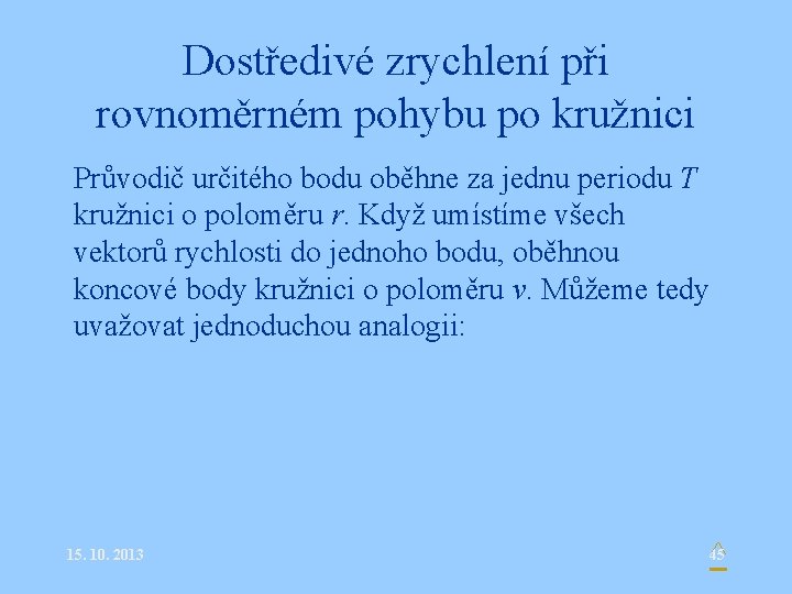 Dostředivé zrychlení při rovnoměrném pohybu po kružnici Průvodič určitého bodu oběhne za jednu periodu