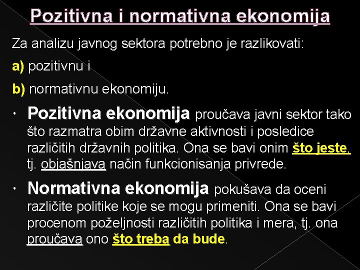 Pozitivna i normativna ekonomija Za analizu javnog sektora potrebno je razlikovati: a) pozitivnu i