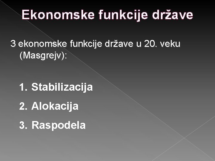 Ekonomske funkcije države 3 ekonomske funkcije države u 20. veku (Masgrejv): 1. Stabilizacija 2.