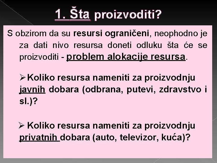 1. Šta proizvoditi? S obzirom da su resursi ograničeni, neophodno je za dati nivo