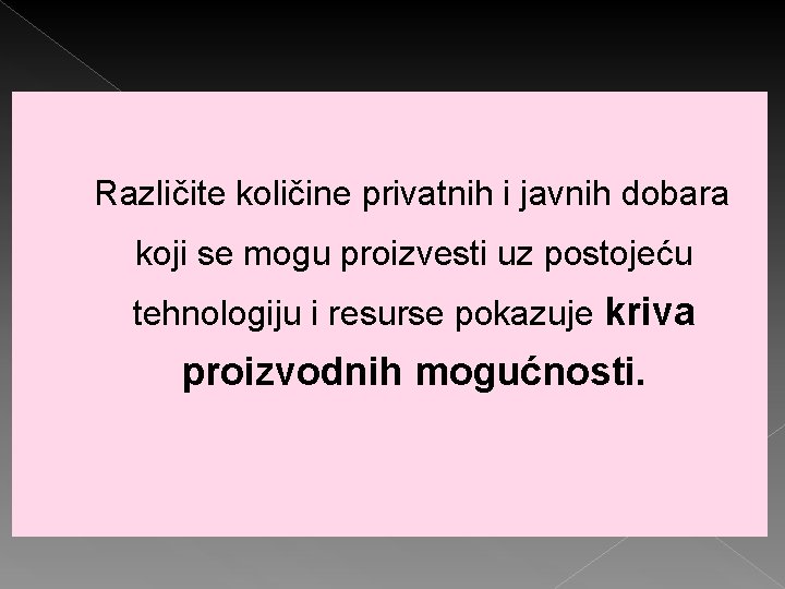 Različite količine privatnih i javnih dobara koji se mogu proizvesti uz postojeću tehnologiju i