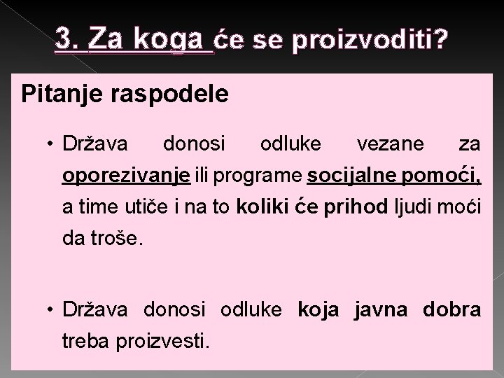 3. Za koga će se proizvoditi? Pitanje raspodele • Država donosi odluke vezane za