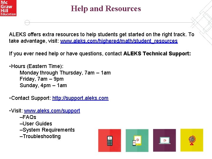 Help and Resources ALEKS offers extra resources to help students get started on the