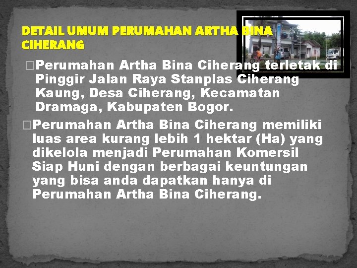 DETAIL UMUM PERUMAHAN ARTHA BINA CIHERANG �Perumahan Artha Bina Ciherang terletak di Pinggir Jalan