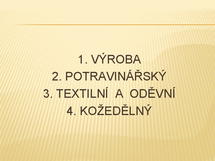 1. VÝROBA 2. POTRAVINÁŘSKÝ 3. TEXTILNÍ A ODĚVNÍ 4. KOŽEDĚLNÝ 