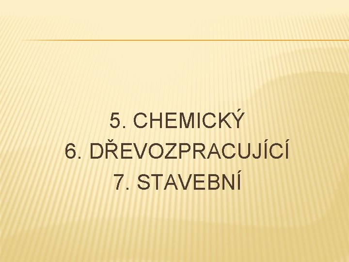 5. CHEMICKÝ 6. DŘEVOZPRACUJÍCÍ 7. STAVEBNÍ 