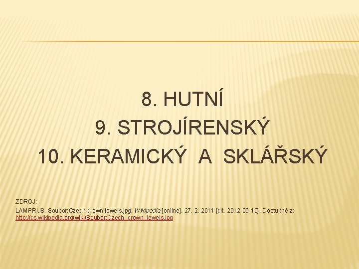 8. HUTNÍ 9. STROJÍRENSKÝ 10. KERAMICKÝ A SKLÁŘSKÝ ZDROJ: LAMPRUS. Soubor: Czech crown jewels.