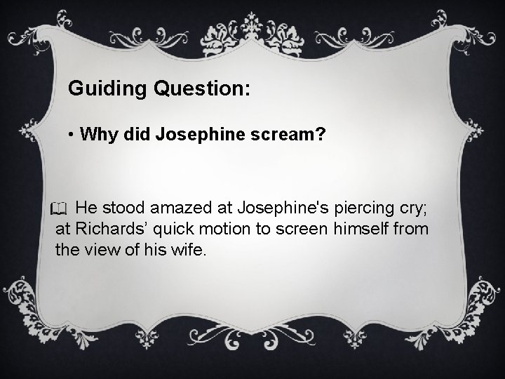 Guiding Question: • Why did Josephine scream? He stood amazed at Josephine's piercing cry;