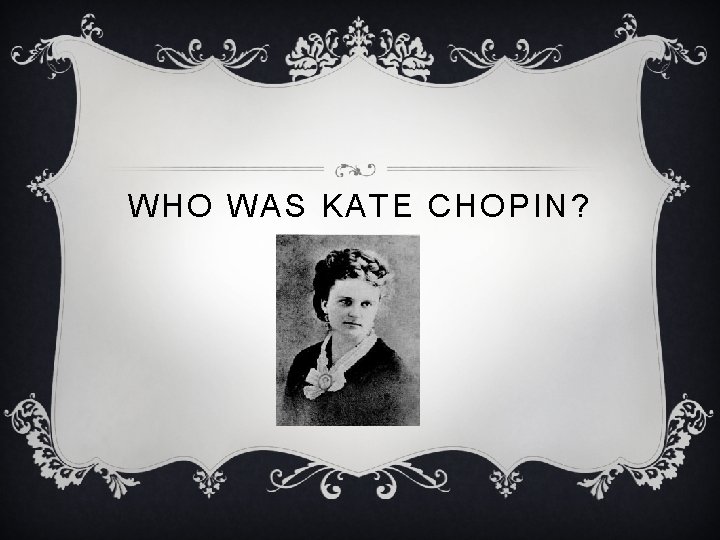 WHO WAS KATE CHOPIN? 