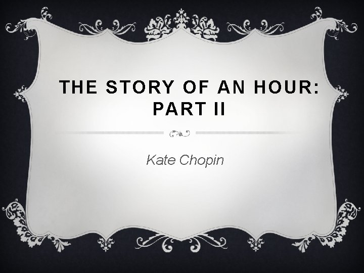 THE STORY OF AN HOUR: PART II Kate Chopin 