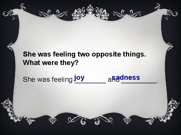 She was feeling two opposite things. What were they? sadness She was feeling joy