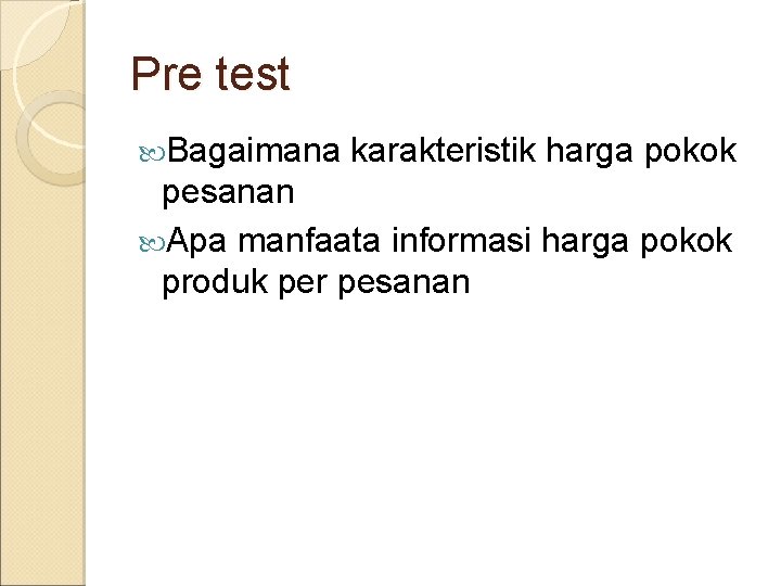Pre test Bagaimana karakteristik harga pokok pesanan Apa manfaata informasi harga pokok produk per