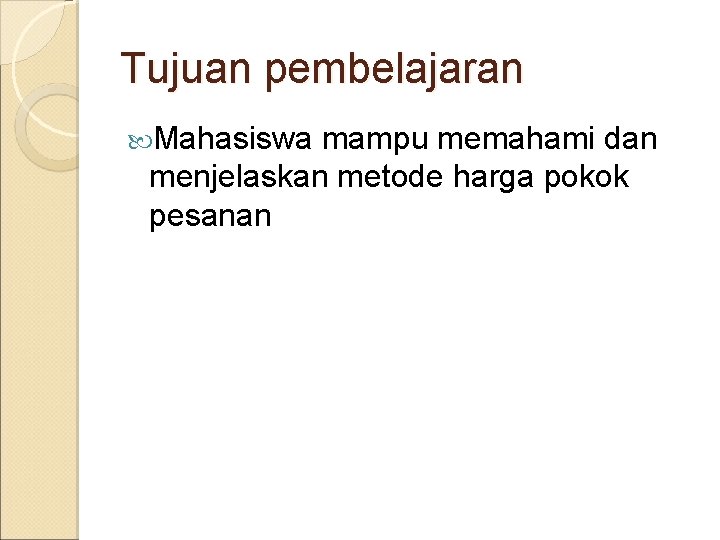 Tujuan pembelajaran Mahasiswa mampu memahami dan menjelaskan metode harga pokok pesanan 