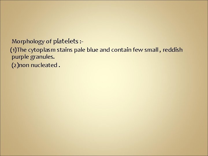 Morphology of platelets : (1)The cytoplasm stains pale blue and contain few small ,