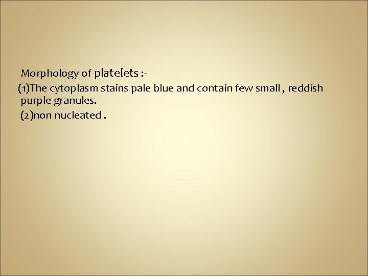 Morphology of platelets : (1)The cytoplasm stains pale blue and contain few small ,