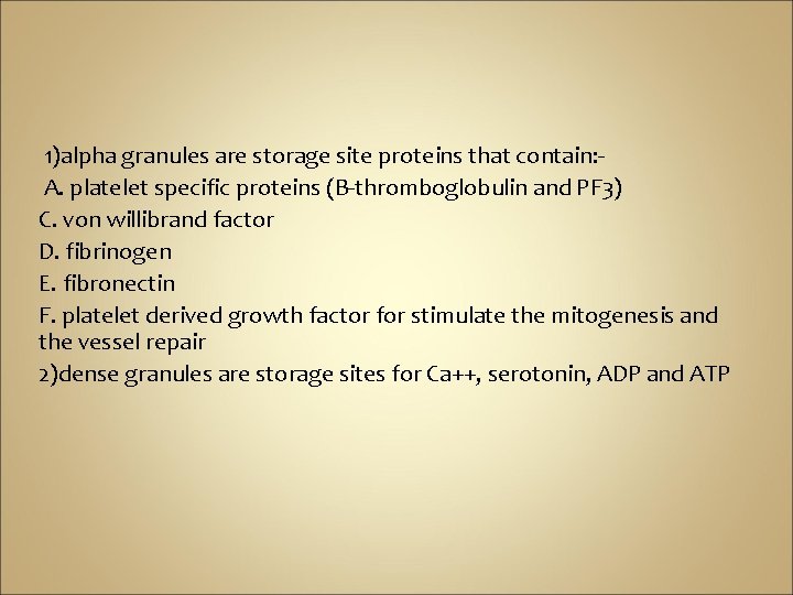 1)alpha granules are storage site proteins that contain: A. platelet specific proteins (B-thromboglobulin and