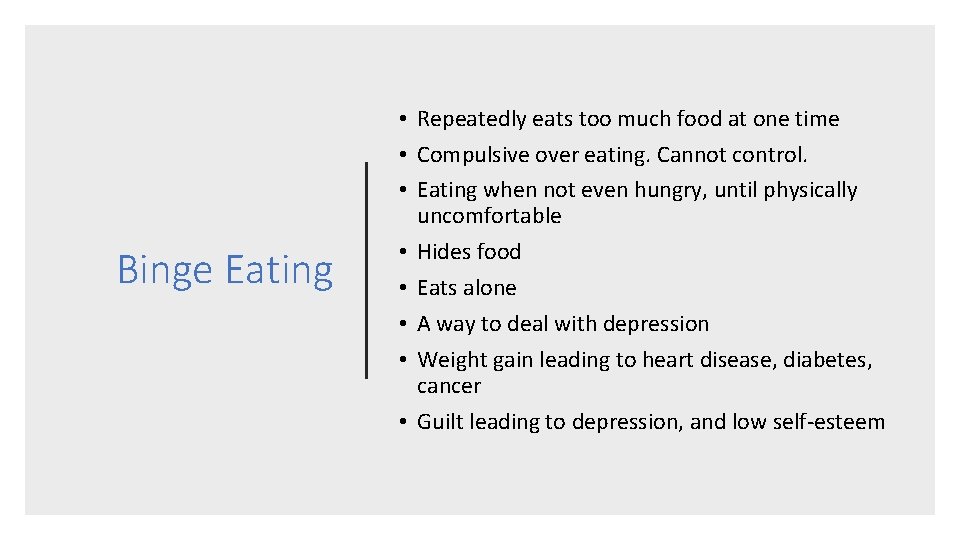 Binge Eating • Repeatedly eats too much food at one time • Compulsive over