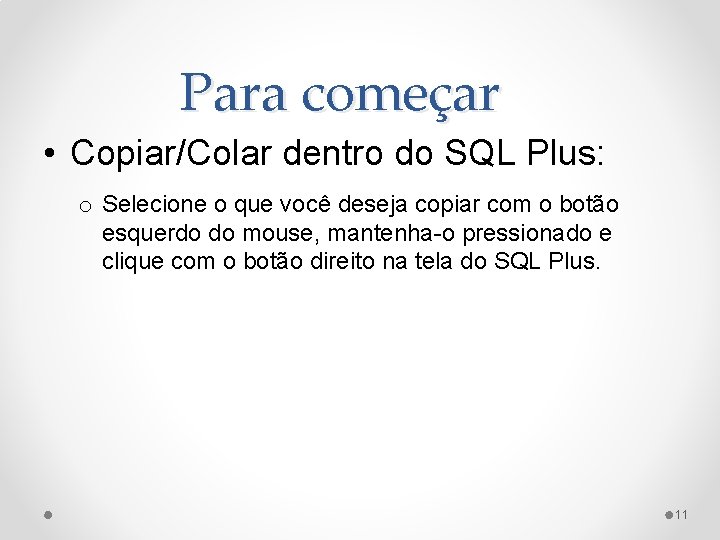 Para começar • Copiar/Colar dentro do SQL Plus: o Selecione o que você deseja