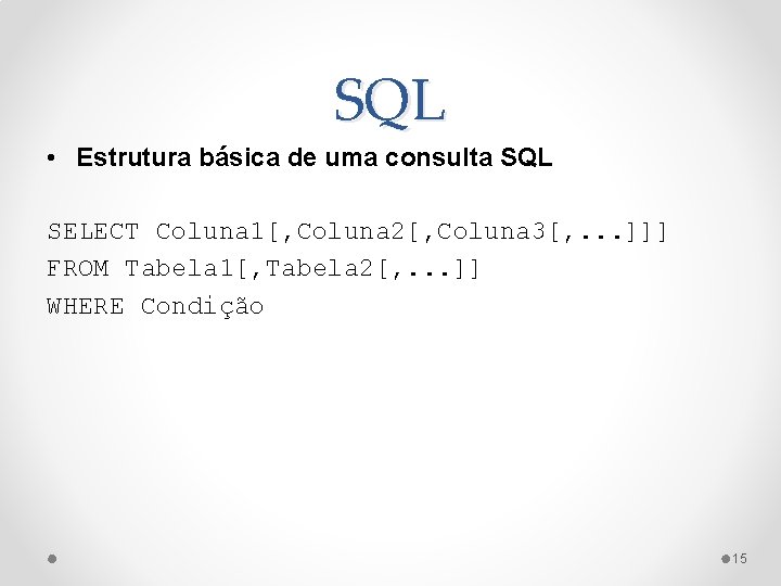 SQL • Estrutura básica de uma consulta SQL SELECT Coluna 1[, Coluna 2[, Coluna
