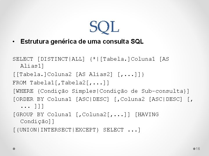 SQL • Estrutura genérica de uma consulta SQL SELECT [DISTINCT|ALL] {*|[Tabela. ]Coluna 1 [AS